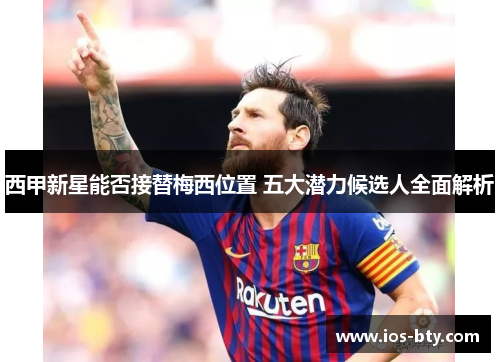 西甲新星能否接替梅西位置 五大潜力候选人全面解析