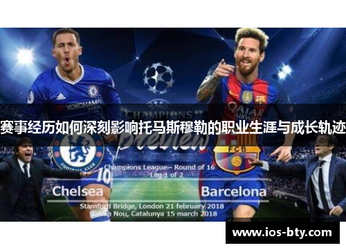 赛事经历如何深刻影响托马斯穆勒的职业生涯与成长轨迹