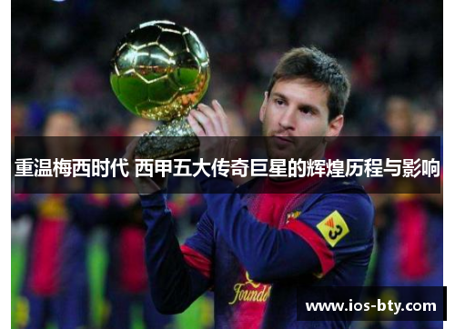 重温梅西时代 西甲五大传奇巨星的辉煌历程与影响