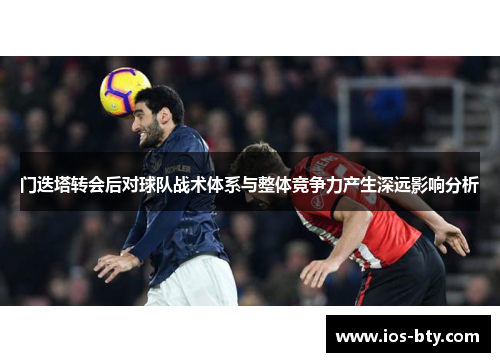 门迭塔转会后对球队战术体系与整体竞争力产生深远影响分析