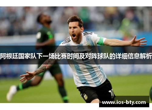 阿根廷国家队下一场比赛时间及对阵球队的详细信息解析